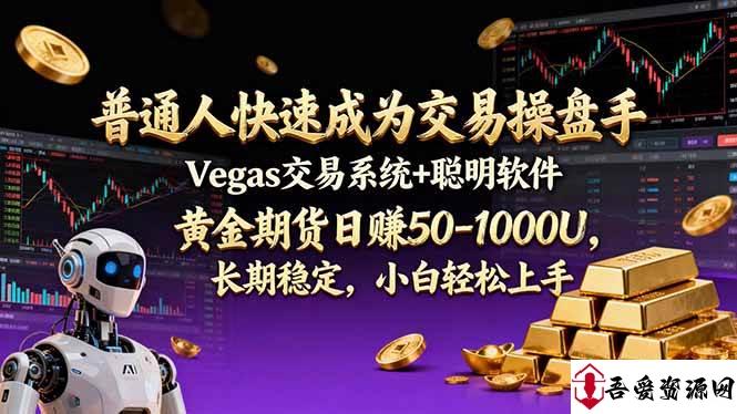 (17178期)普通人快速成为交易操盘手 Vegas交易系统+聪明软件 , 黄金期货日赚50-1000U, 长期稳定,小…