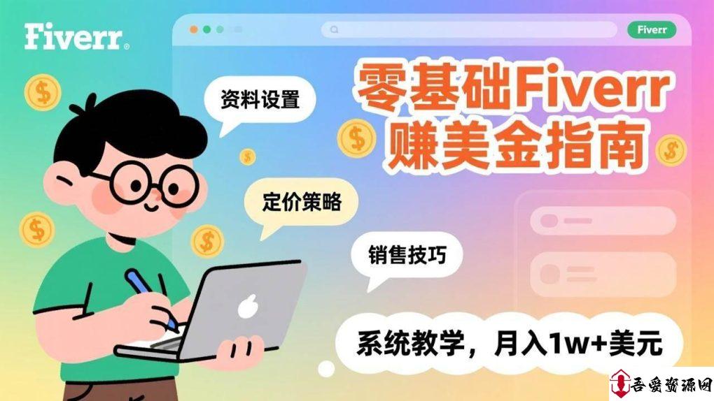 (17288期)零基础Fiverr赚美金指南,涵盖资料设置、定价策略、销售技巧,系统教学,月入1w+美元